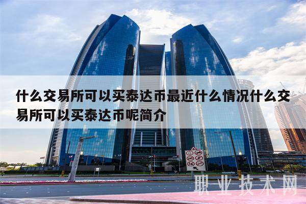 什么交易平台可以买泰达币最近什么情况什么交易平台可以买泰达币呢简介-第1张图片-欧意下载