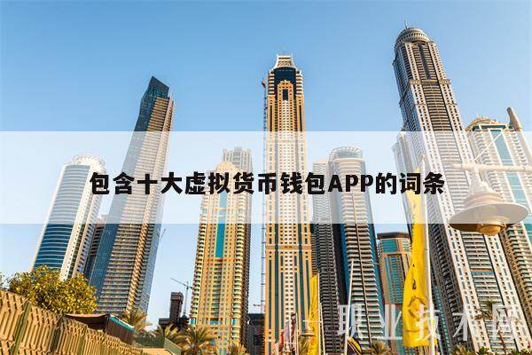 包含十大虚拟货币钱包APP的词条-第1张图片-欧意下载 包含十大虚拟货币钱包APP的词条-第1张图片-欧意下载