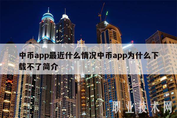 中币app最近什么情况中币app为什么下载不了简介-第1张图片-欧意下载