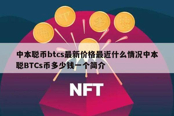 中本聪币btcs最新价格最近什么情况中本聪BTCs币多少钱一个简介-第1张图片-欧意下载