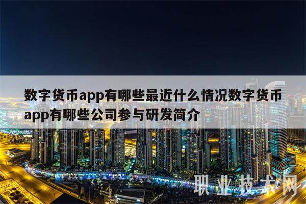 数字货币app有哪些最近什么情况数字货币app有哪些公司参与研发简介-第1张图片-欧意下载 数字货币app有哪些最近什么情况数字货币app有哪些公司参与研发简介-第1张图片-欧意下载