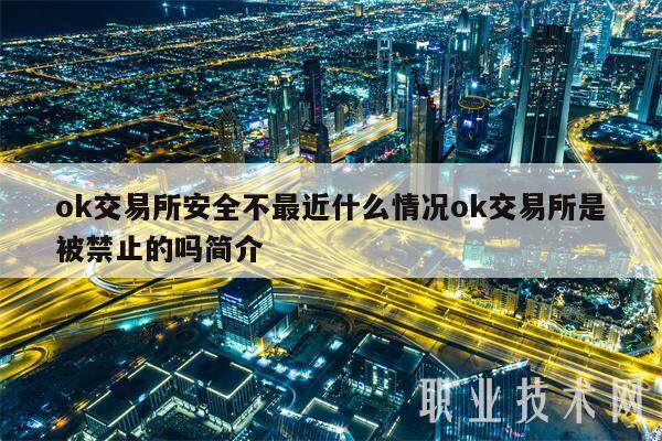 ok交易平台安全不最近什么情况ok交易平台是被禁止的吗简介-第1张图片-欧意下载 ok交易平台安全不最近什么情况ok交易平台是被禁止的吗简介-第1张图片-欧意下载