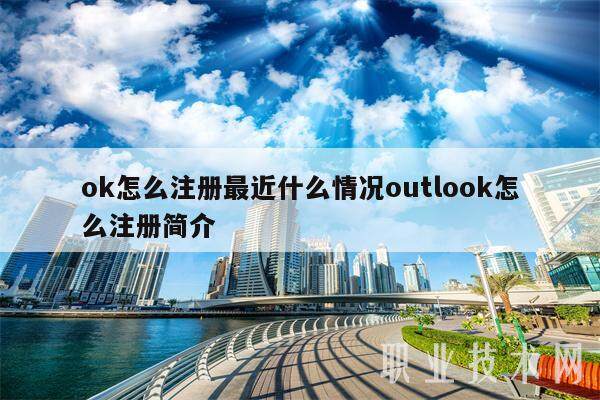 ok怎么注册最近什么情况outlook怎么注册简介-第1张图片-欧意下载