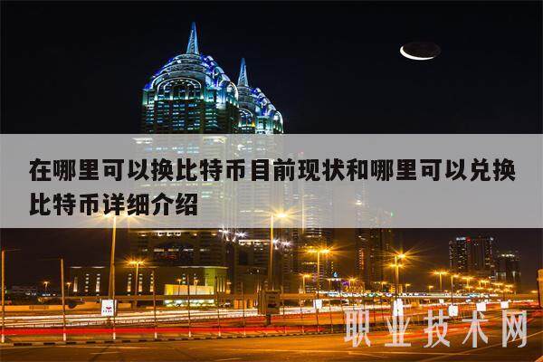 在哪里可以换比特币目前现状和哪里可以兑换比特币详细介绍-第1张图片-欧意下载