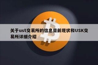 关于ust交易平台的信息目前现状和USK交易平台详细介绍
