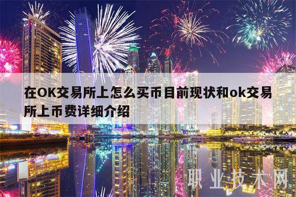 在OK交易平台上怎么买币目前现状和ok交易平台上币费详细介绍-第1张图片-欧意下载