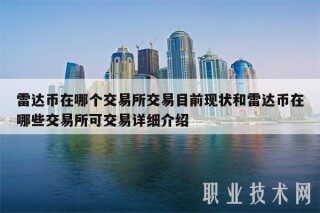 雷达币在哪个交易平台交易目前现状和雷达币在哪些交易平台可交易详细介绍